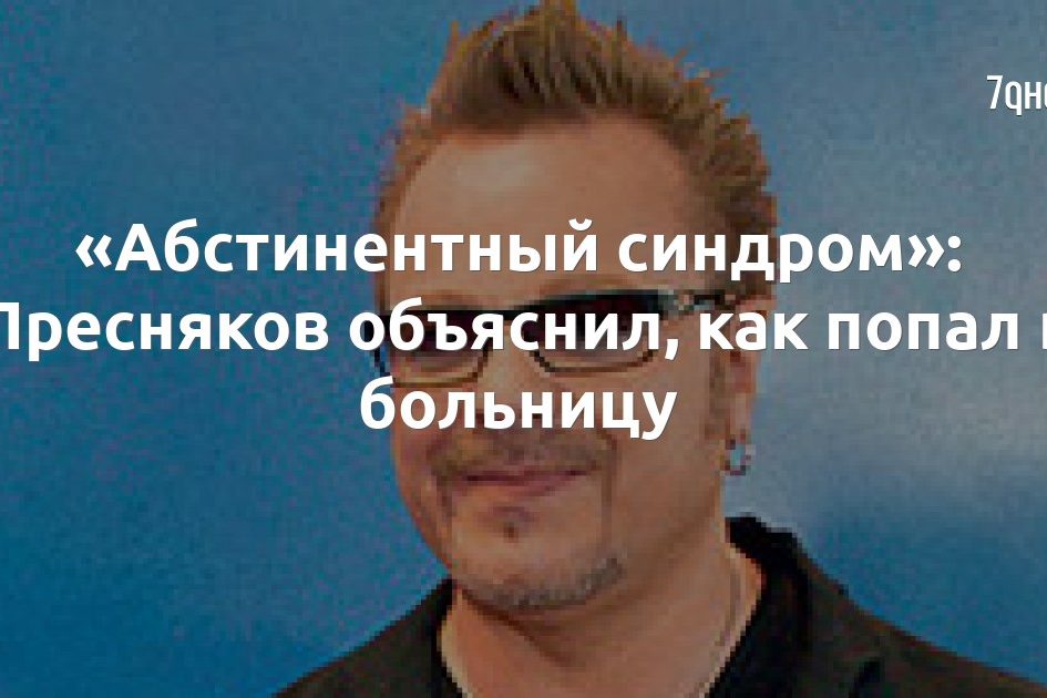 «Абстинентный синдром»: Пресняков объяснил, как попал в больницу