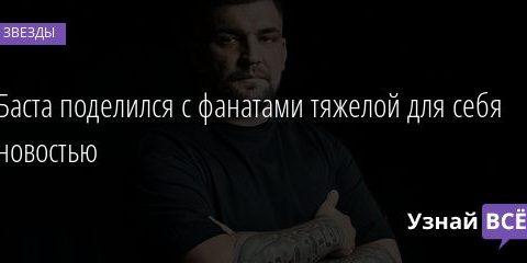 Баста поделился с фанатами тяжелой для себя новостью 23.10.2020