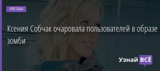 Ксения Собчак очаровала пользователей в образе зомби 30.10.2020