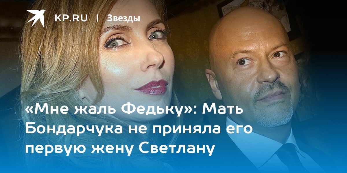Мать Бондарчука не приняла его первую жену Светлану