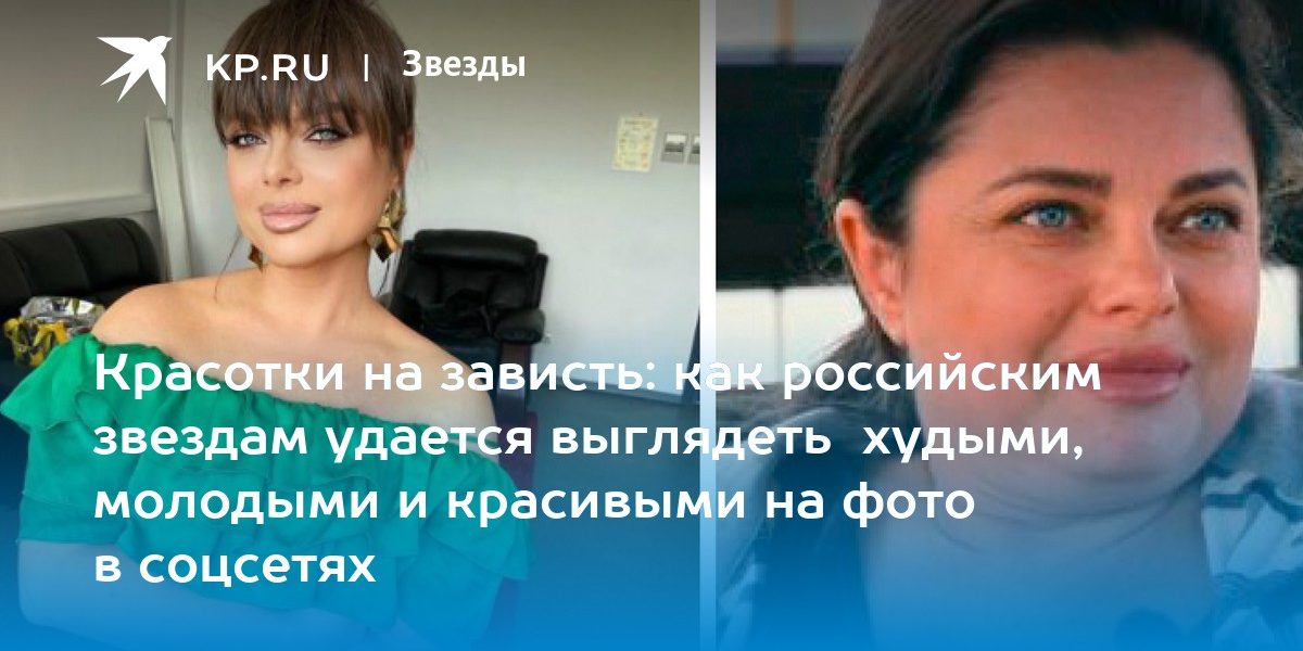 как российским звездам удается выглядеть худыми, молодыми и красивыми на фото в соцсетях