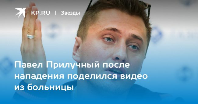 Павел Прилучный после нападения поделился видео из больницы
