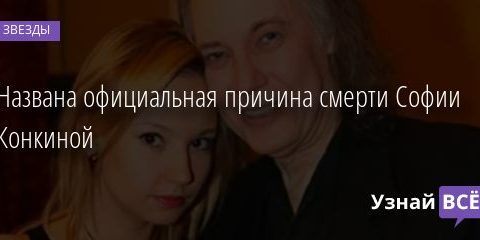 Названа официальная причина смерти Софии Конкиной 23.11.2020