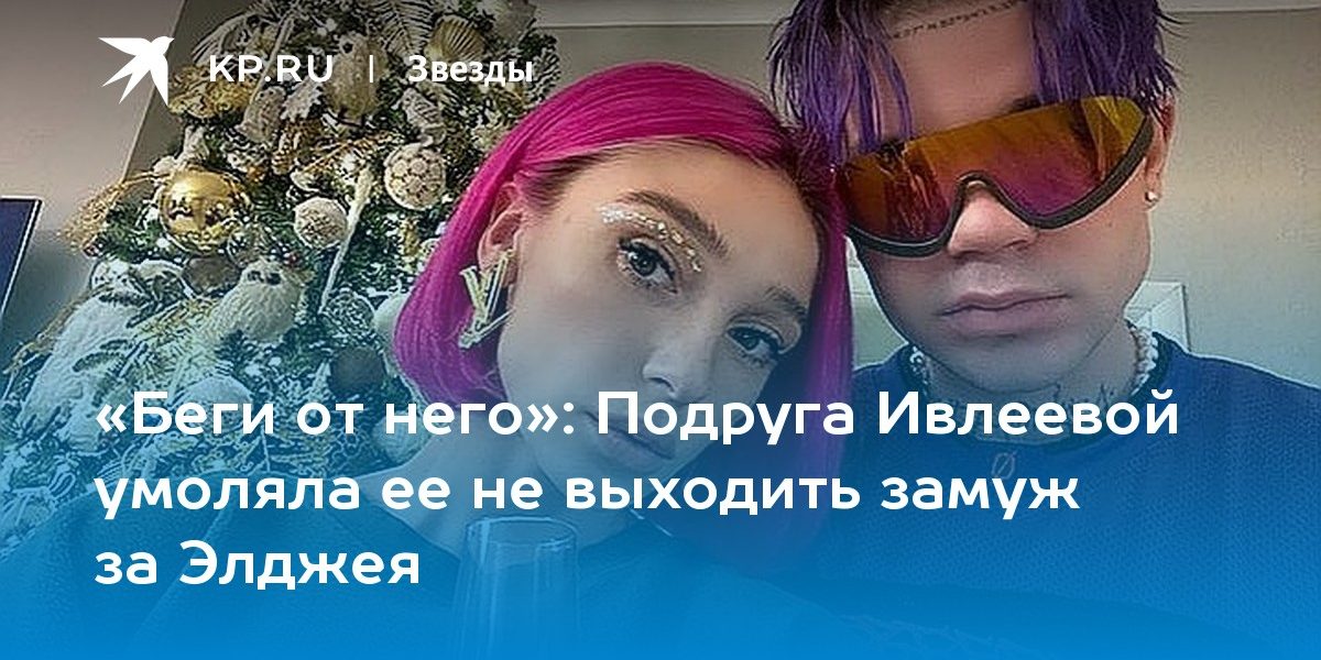 Подруга Ивлеевой умоляла ее не выходить замуж за Элджея