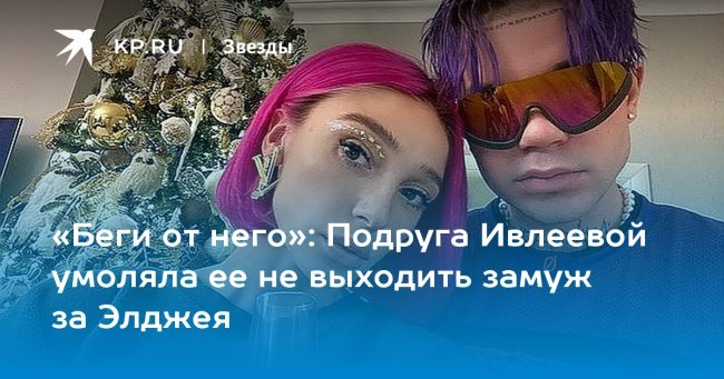 Подруга Ивлеевой умоляла ее не выходить замуж за Элджея