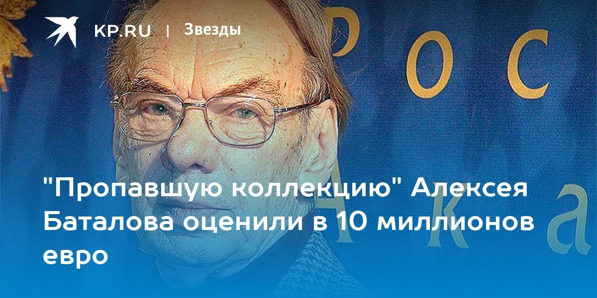 «Пропавшую коллекцию» Алексея Баталова оценили в 10 миллионов евро