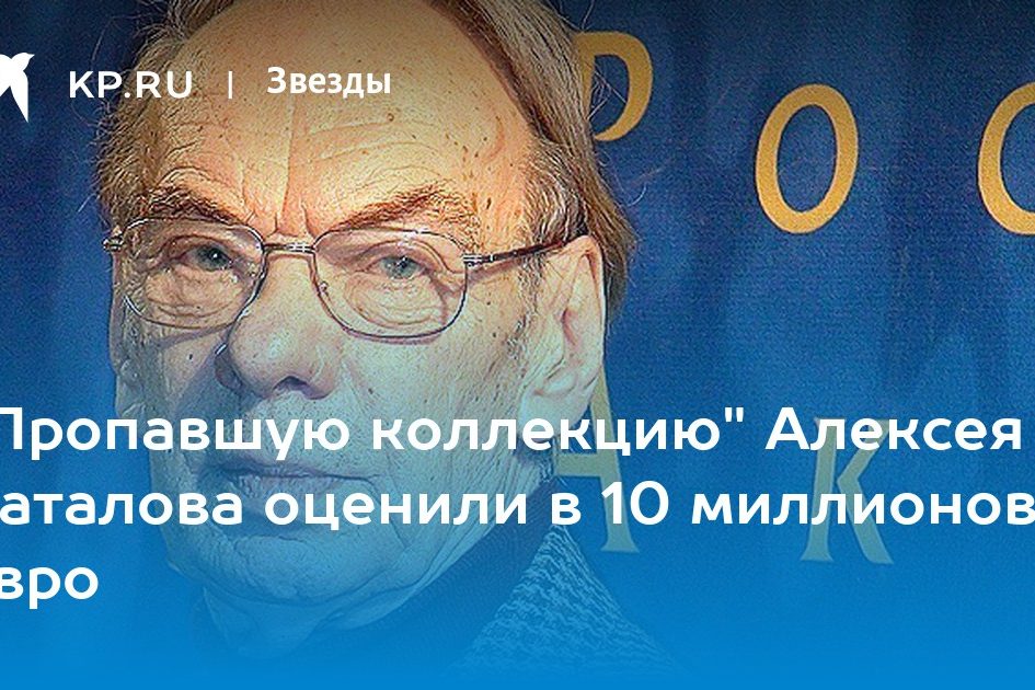 «Пропавшую коллекцию» Алексея Баталова оценили в 10 миллионов евро