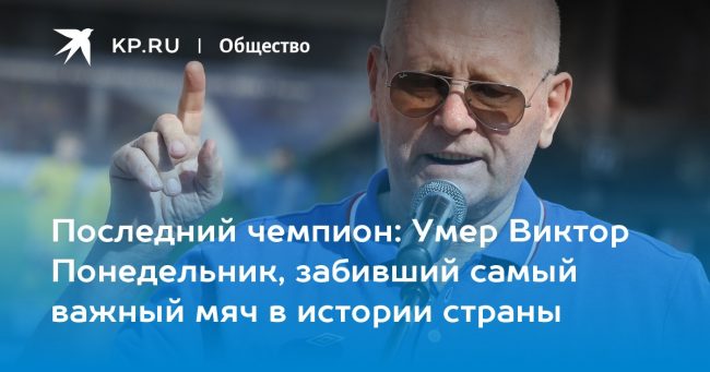 Умер Виктор Понедельник, забивший самый важный мяч в истории страны