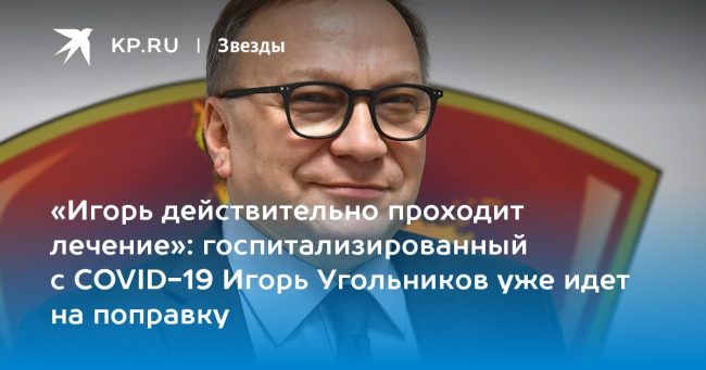 госпитализированный с COVID-19 Игорь Угольников уже идет на поправку