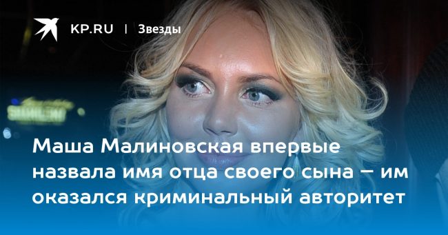 Маша Малиновская впервые назвала имя отца своего сына – им оказался криминальный авторитет