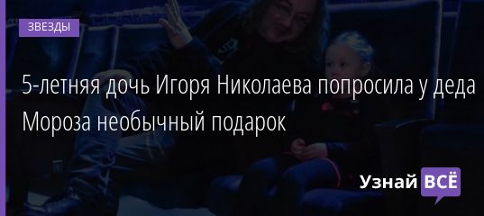5-летняя дочь Игоря Николаева попросила у деда Мороза необычный подарок 15.12.2020