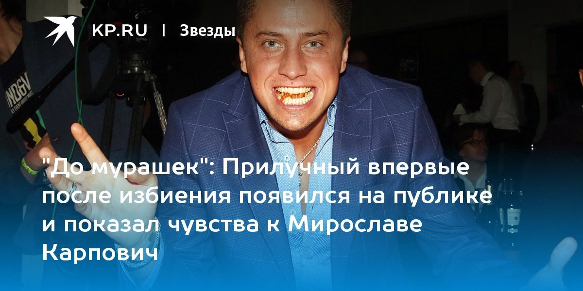 Прилучный впервые после избиения появился на публике и показал чувства к Мирославе Карпович