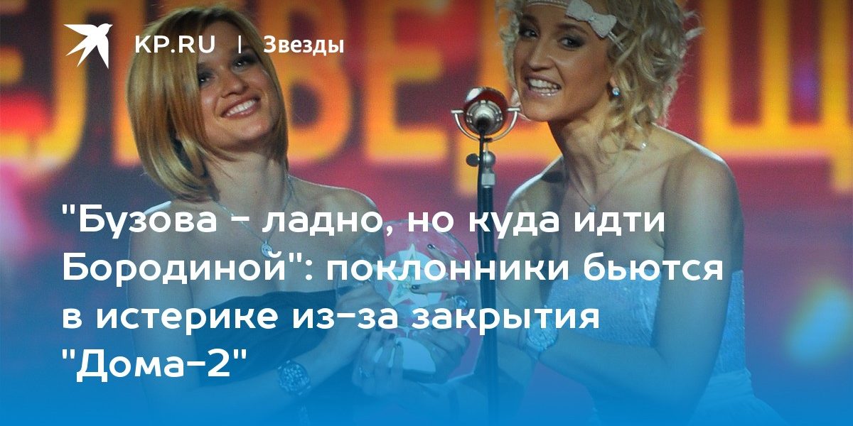 ладно, но куда идти Бородиной»: поклонники бьются в истерике из-за закрытия «Дома-2»