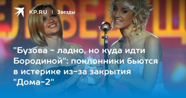 ладно, но куда идти Бородиной»: поклонники бьются в истерике из-за закрытия «Дома-2»