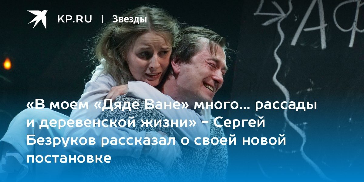 «В моем «Дяде Ване» много… рассады и деревенской жизни»