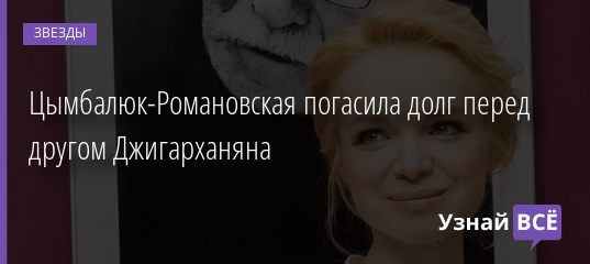 Цымбалюк-Романовская погасила долг перед другом Джигарханяна 23.12.2020