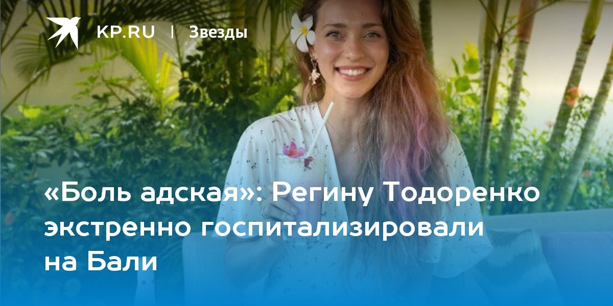 Регину Тодоренко экстренно госпитализировали на Бали