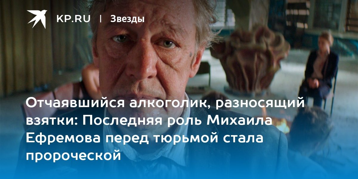 Последняя роль Михаила Ефремова перед тюрьмой стала пророческой