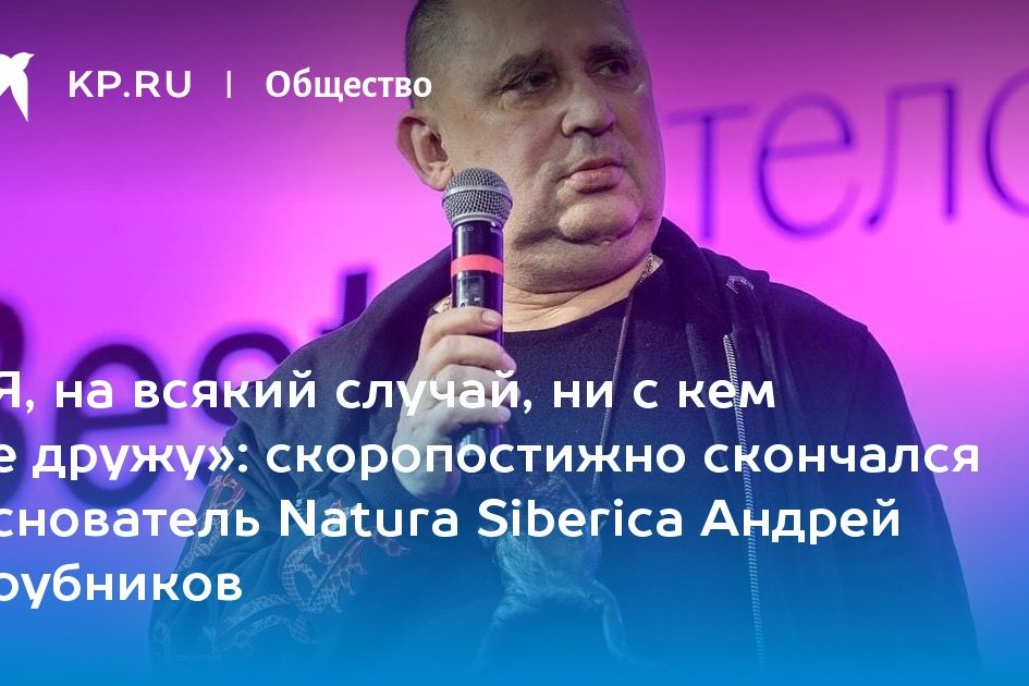 скоропостижно скончался основатель Natura Siberica Андрей Трубников