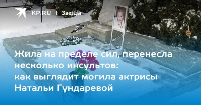 как выглядит могила актрисы Натальи Гундаревой