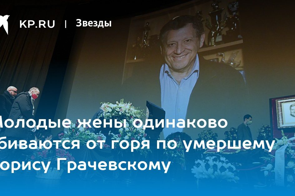 Молодые жены одинаково убиваются от горя по умершему Борису Грачевскому