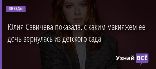 Юлия Савичева показала, с каким макияжем ее дочь вернулась из детского сада 21.01.2021