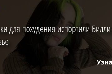 Таблетки для похудения испортили Билли Айлиш здоровье 28.01.2021