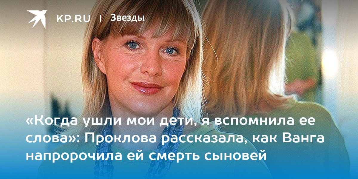Проклова рассказала, как Ванга напророчила ей смерть сыновей