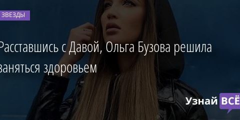 Расставшись с Давой, Ольга Бузова решила заняться здоровьем 31.01.2021
