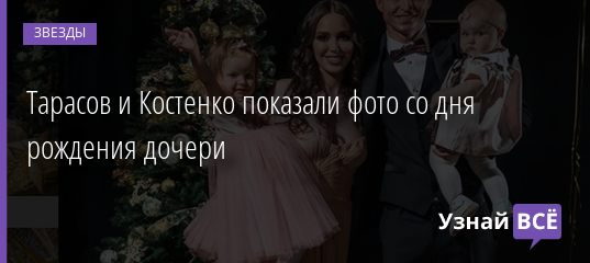 Тарасов и Костенко показали фото со дня рождения дочери 05.02.2021