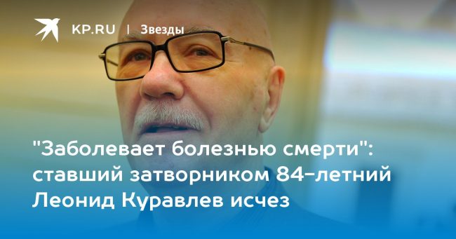 ставший затворником 84-летний Леонид Куравлев исчез
