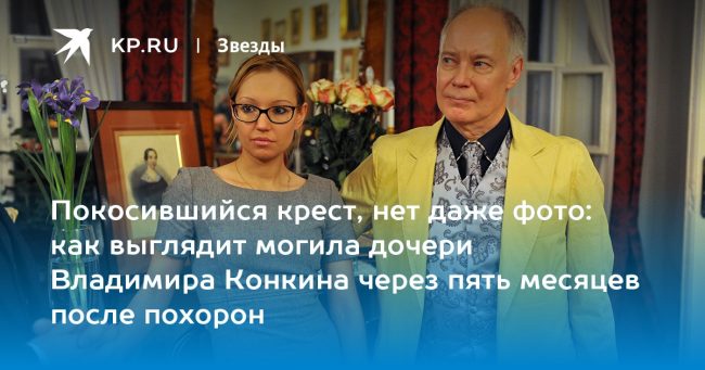 как выглядит могила дочери Владимира Конкина через пять месяцев после похорон