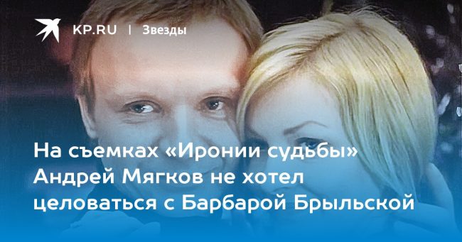 На съемках «Иронии судьбы» Андрей Мягков не хотел целоваться с Барбарой Брыльской