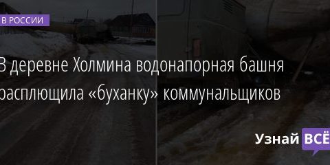 В деревне Холмина водонапорная башня расплющила «буханку» коммунальщиков 03.03.2021