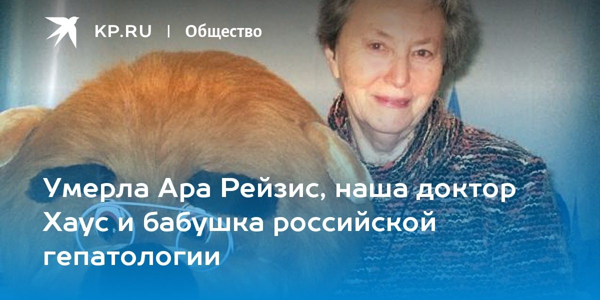 Умерла Ара Рейзис, наша доктор Хаус и бабушка российской гепатологии