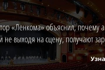 Директор «Ленкома» объяснил, почему актеры, годами не выходя на сцену, получают зарплату 13.03.2021