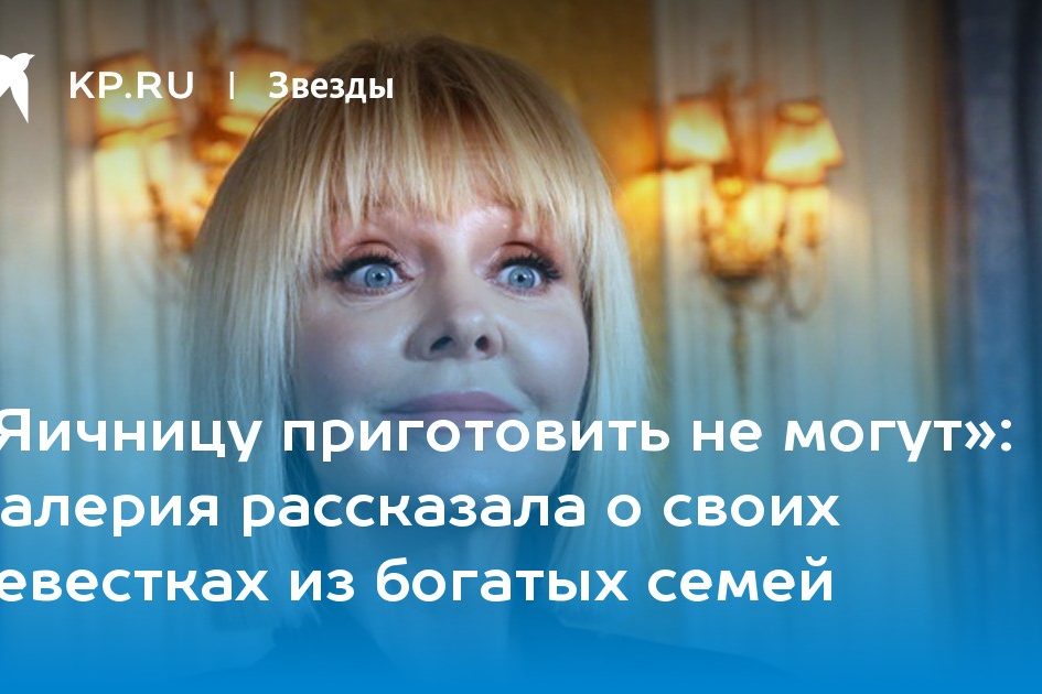 Валерия рассказала о своих невестках из богатых семей