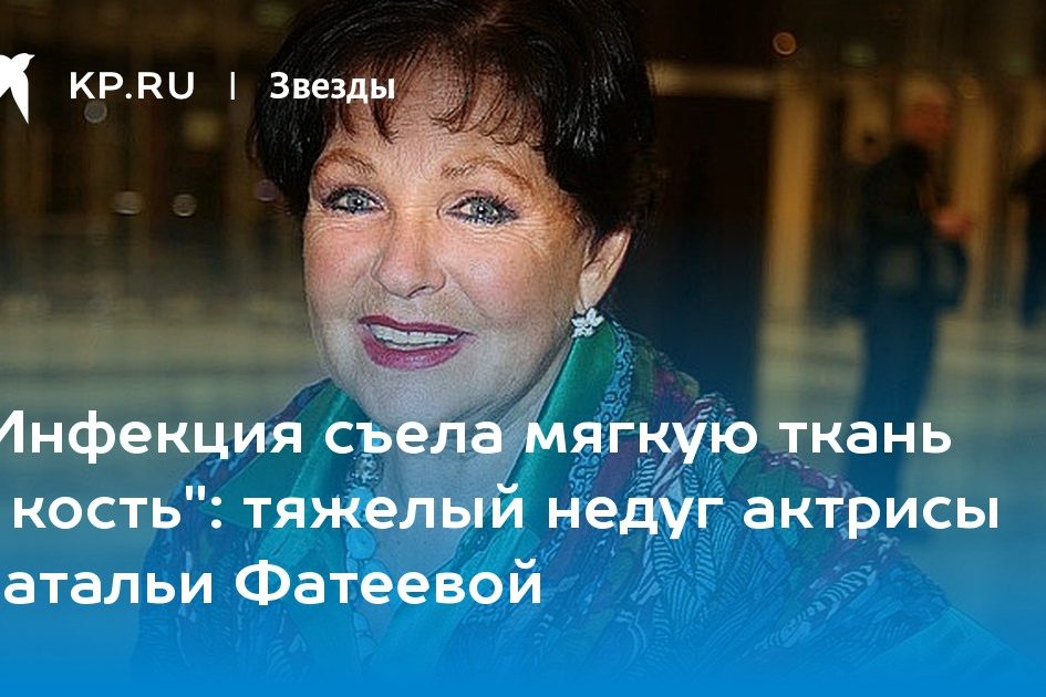 тяжелый недуг актрисы Натальи Фатеевой