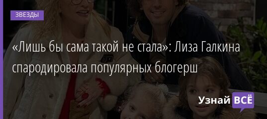 «Лишь бы сама такой не стала»: Лиза Галкина спародировала популярных блогерш 30.03.2021