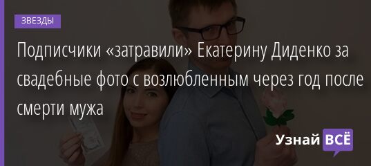 Подписчики «затравили» Екатерину Диденко за свадебные фото с возлюбленным через год после смерти мужа 18.03.2021