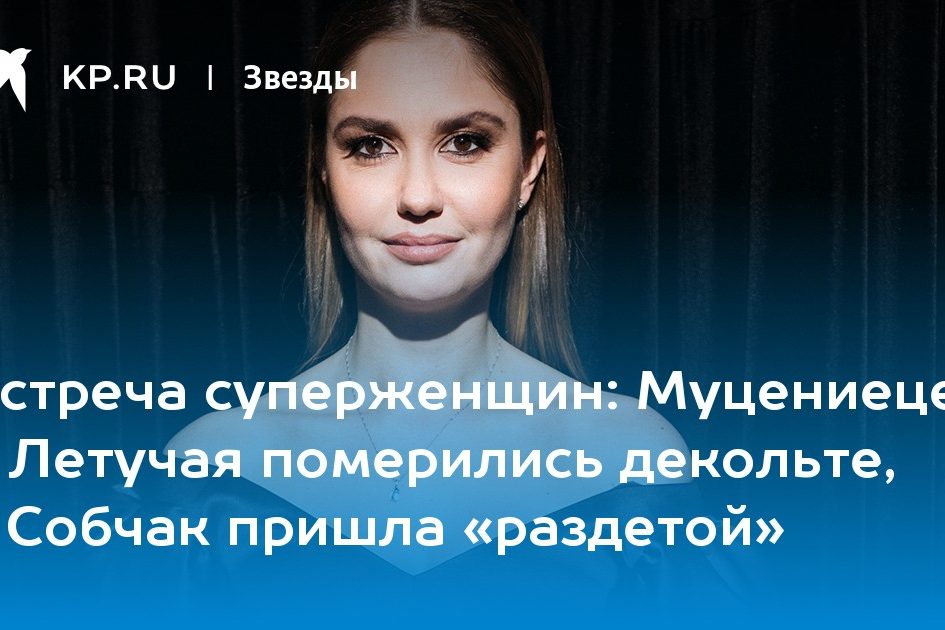 Муцениеце и Летучая померились декольте, а Собчак пришла «раздетой»