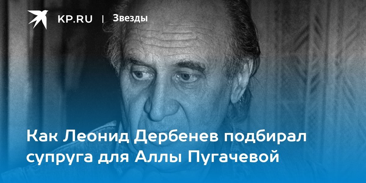 Как Леонид Дербенев подбирал супруга для Аллы Пугачевой