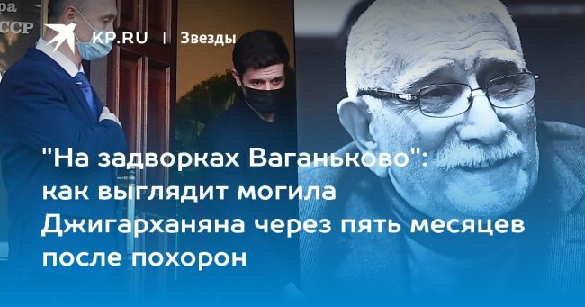 как выглядит могила Джигарханяна через пять месяцев после похорон