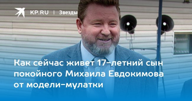 Как сейчас живет 17-летний сын покойного Михаила Евдокимова от модели-мулатки