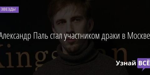 Александр Паль стал участником драки в Москве 26.04.2021