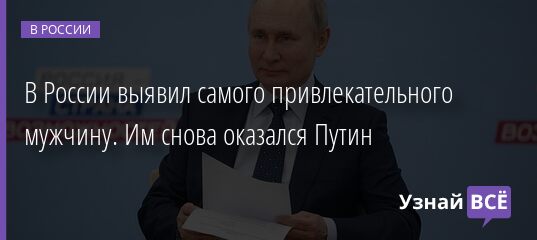 В России выявил самого привлекательного мужчину. Им снова оказался Путин 02.04.2021