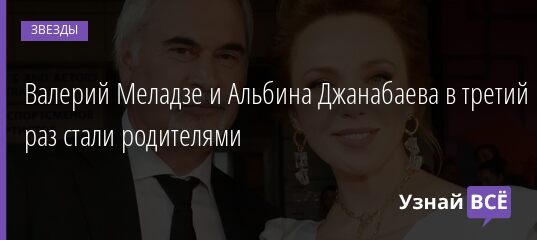 Валерий Меладзе и Альбина Джанабаева в третий раз стали родителями 14.04.2021