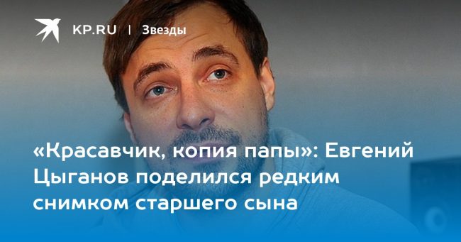 Евгений Цыганов поделился редким снимком старшего сына