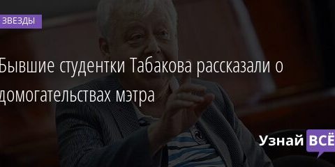 Бывшие студентки Табакова рассказали о домогательствах мэтра 29.05.2021