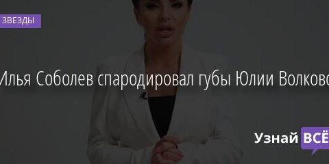 Илья Соболев спародировал губы Юлии Волковой 21.05.2021
